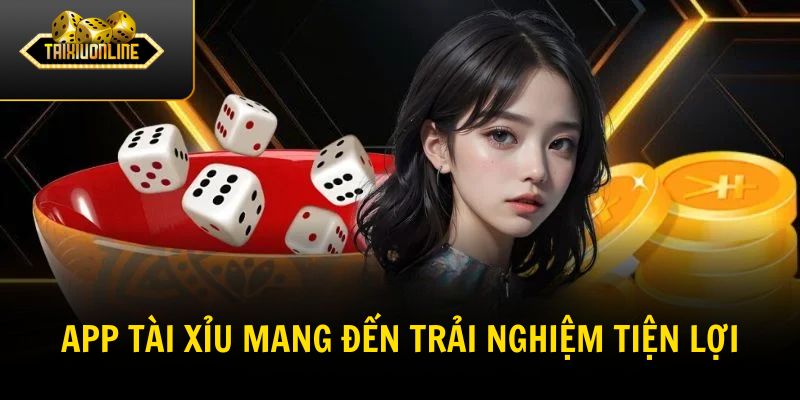 App tài xỉu mang đến trải nghiệm tiện lợi trên di động