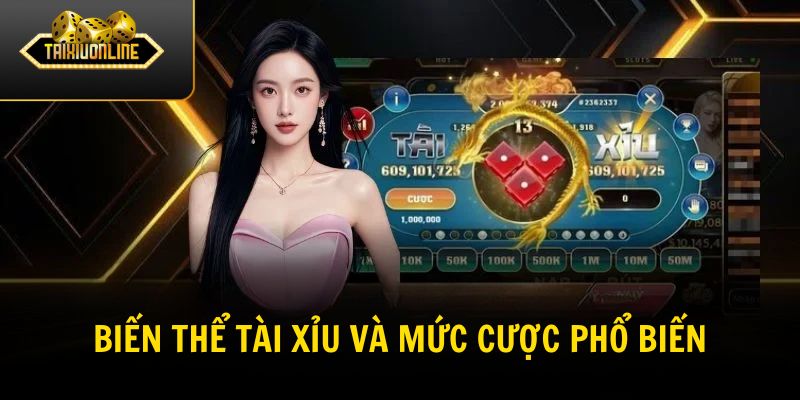 Các biến thể tài xỉu và mức cược phổ biến
