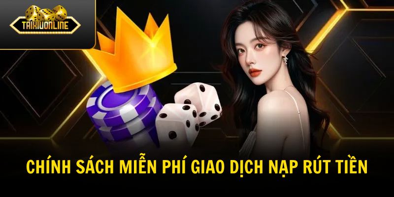 Chính sách miễn phí giao dịch nạp rút tiền
