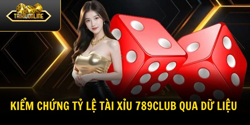 Kiểm chứng tỷ lệ Tài Xỉu 789Club qua dữ liệu thực