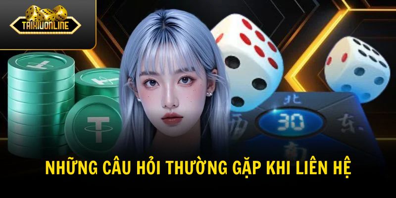 Những câu hỏi thường gặp khi liên hệ Tài Xỉu Online để hỗ trợ