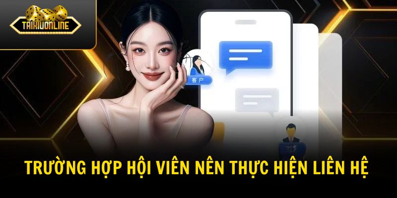 Những trường hợp hội viên nên thực hiện liên hệ Tài Xỉu Online