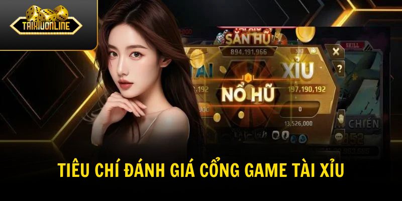 Tiêu chí đánh giá cổng game tài xỉu tại Tài Xỉu Online
