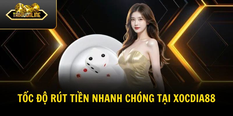 Tốc độ rút tiền nhanh chóng tại Xocdia88