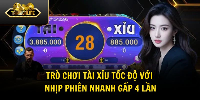 Trò chơi tài xỉu tốc độ với nhịp phiên nhanh gấp 4 lần