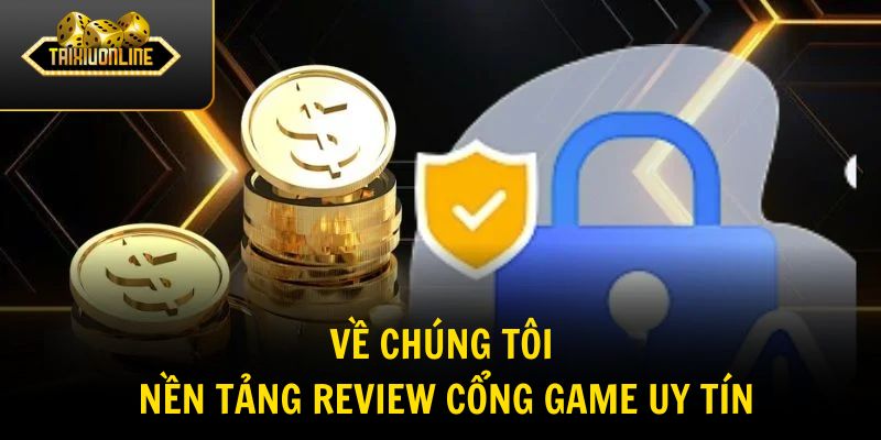 Về chúng tôi - nền tảng review cổng game uy tín hàng đầu
