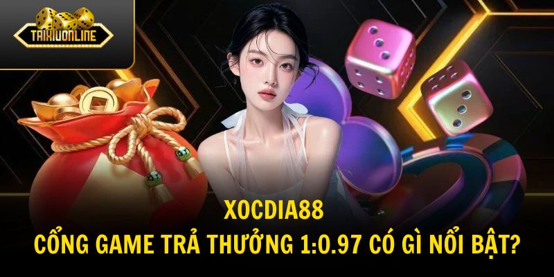 Xocdia88 – Cổng Game Trả Thưởng 1:0.97 Có Gì Nổi Bật?